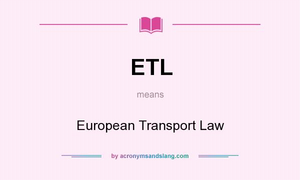 What does ETL mean? It stands for European Transport Law