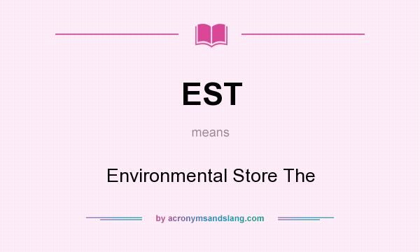 What does EST mean? It stands for Environmental Store The