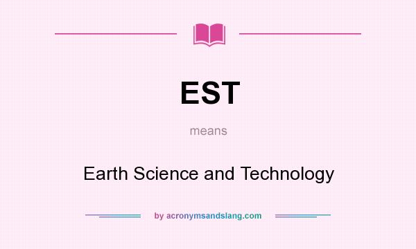 What does EST mean? It stands for Earth Science and Technology