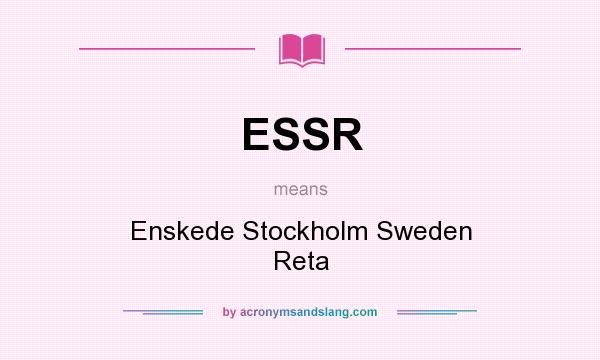 What does ESSR mean? It stands for Enskede Stockholm Sweden Reta
