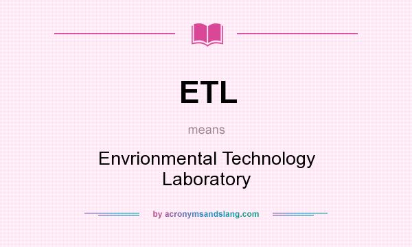 What does ETL mean? It stands for Envrionmental Technology Laboratory