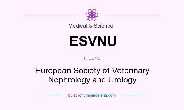 What does ESVNU mean? It stands for European Society of Veterinary Nephrology and Urology