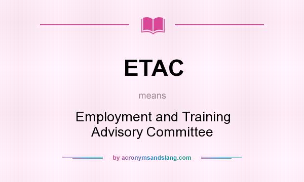 What does ETAC mean? It stands for Employment and Training Advisory Committee