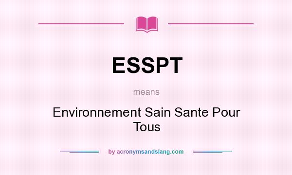What does ESSPT mean? It stands for Environnement Sain Sante Pour Tous