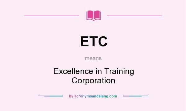 What does ETC mean? It stands for Excellence in Training Corporation