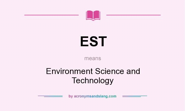 What does EST mean? It stands for Environment Science and Technology
