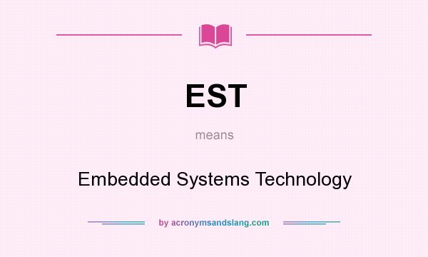 What does EST mean? It stands for Embedded Systems Technology