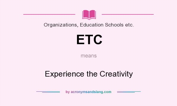 What does ETC mean? It stands for Experience the Creativity