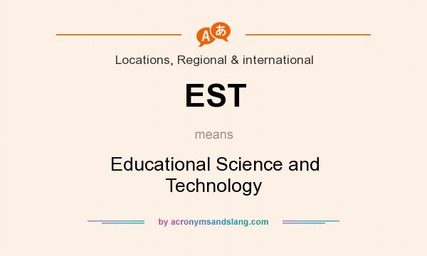 What does EST mean? It stands for Educational Science and Technology