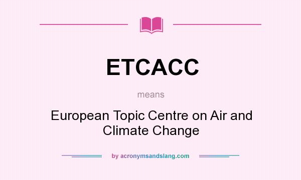 What does ETCACC mean? It stands for European Topic Centre on Air and Climate Change