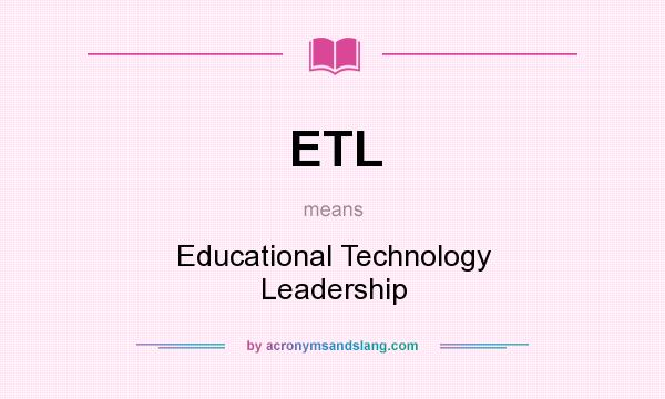 What does ETL mean? It stands for Educational Technology Leadership