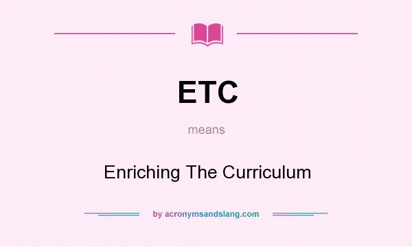 What does ETC mean? It stands for Enriching The Curriculum