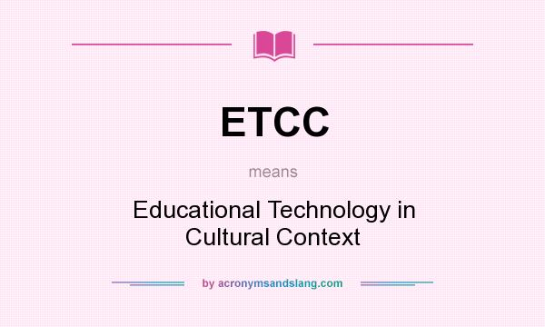 What does ETCC mean? It stands for Educational Technology in Cultural Context