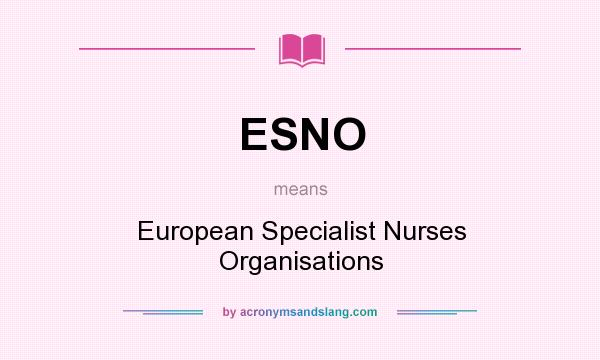 What does ESNO mean? It stands for European Specialist Nurses Organisations