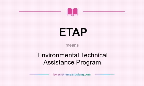 What does ETAP mean? It stands for Environmental Technical Assistance Program