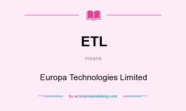 What does ETL mean? It stands for Europa Technologies Limited