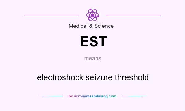 What does EST mean? It stands for electroshock seizure threshold