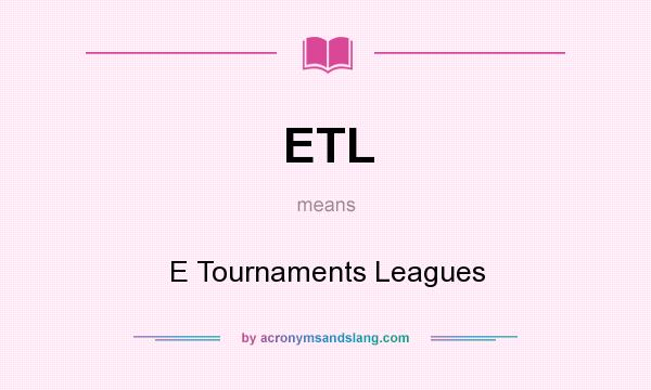 What does ETL mean? It stands for E Tournaments Leagues