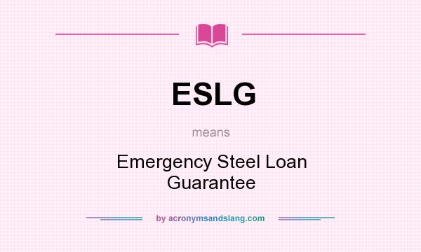 What does ESLG mean? It stands for Emergency Steel Loan Guarantee