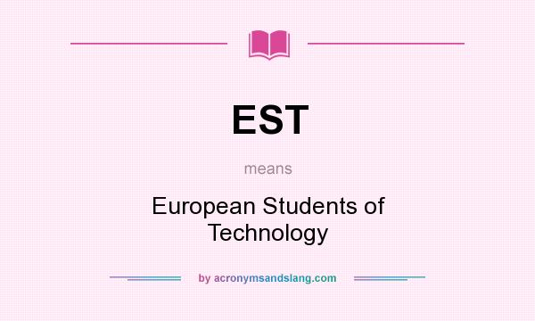 What does EST mean? It stands for European Students of Technology