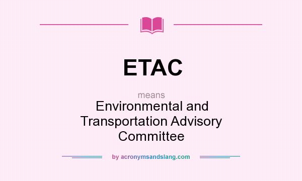 What does ETAC mean? It stands for Environmental and Transportation Advisory Committee