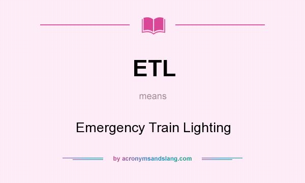 What does ETL mean? It stands for Emergency Train Lighting