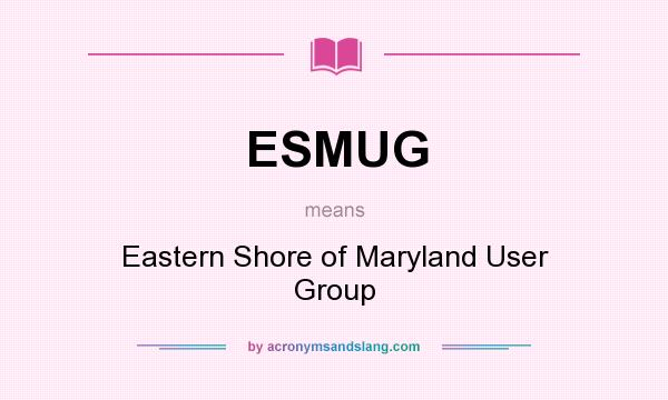 What does ESMUG mean? It stands for Eastern Shore of Maryland User Group