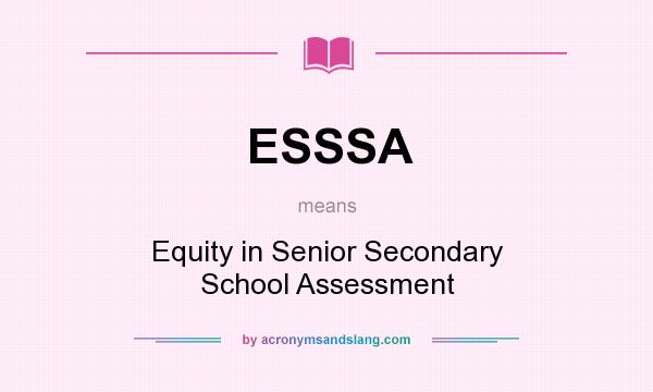 What does ESSSA mean? It stands for Equity in Senior Secondary School Assessment
