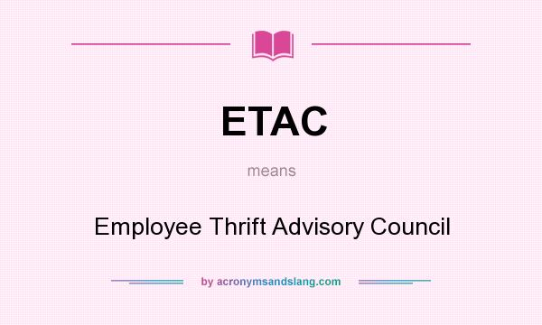 What does ETAC mean? It stands for Employee Thrift Advisory Council