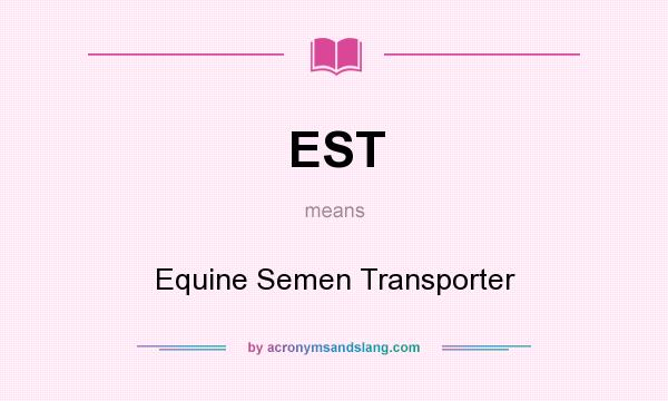 What does EST mean? It stands for Equine Semen Transporter