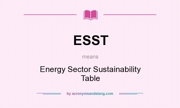 What does ESST mean? It stands for Energy Sector Sustainability Table