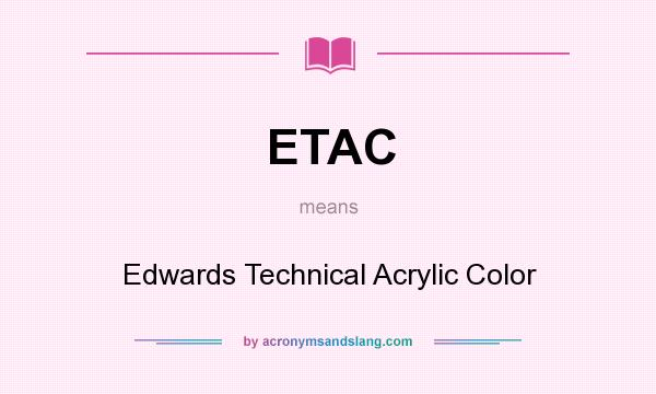 What does ETAC mean? It stands for Edwards Technical Acrylic Color