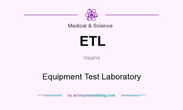 What does ETL mean? It stands for Equipment Test Laboratory