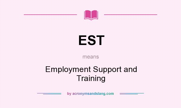 What does EST mean? It stands for Employment Support and Training