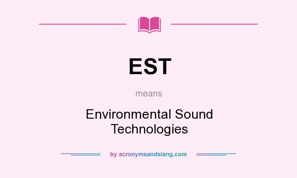 What does EST mean? It stands for Environmental Sound Technologies