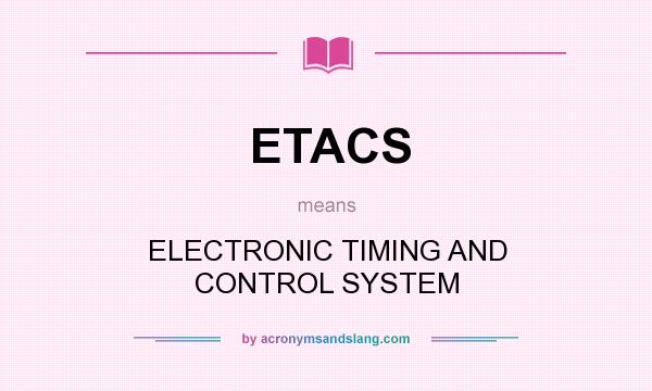What does ETACS mean? It stands for ELECTRONIC TIMING AND CONTROL SYSTEM