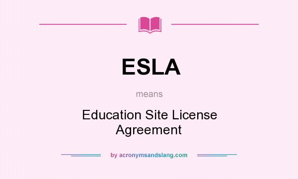 What does ESLA mean? It stands for Education Site License Agreement
