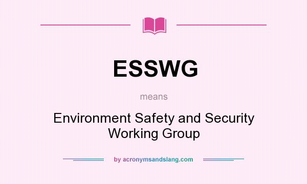 What does ESSWG mean? It stands for Environment Safety and Security Working Group