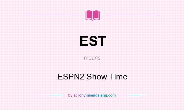 What does EST mean? It stands for ESPN2 Show Time
