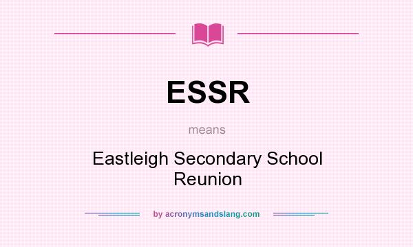What does ESSR mean? It stands for Eastleigh Secondary School Reunion