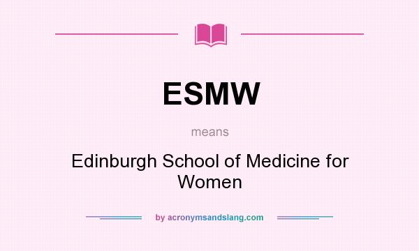 What does ESMW mean? It stands for Edinburgh School of Medicine for Women