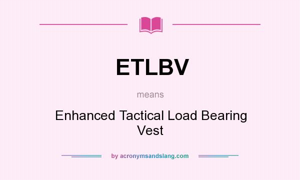 What does ETLBV mean? It stands for Enhanced Tactical Load Bearing Vest