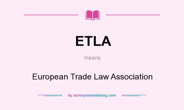 What does ETLA mean? It stands for European Trade Law Association