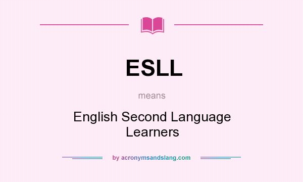 What does ESLL mean? It stands for English Second Language Learners