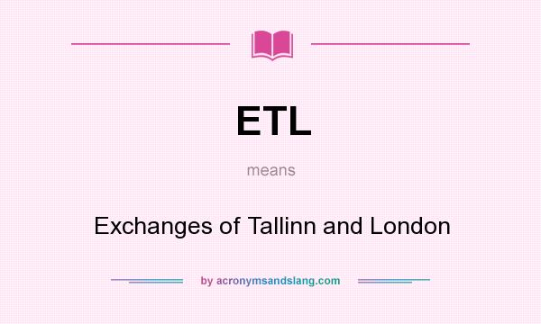 What does ETL mean? It stands for Exchanges of Tallinn and London