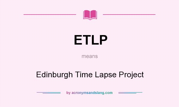 What does ETLP mean? It stands for Edinburgh Time Lapse Project
