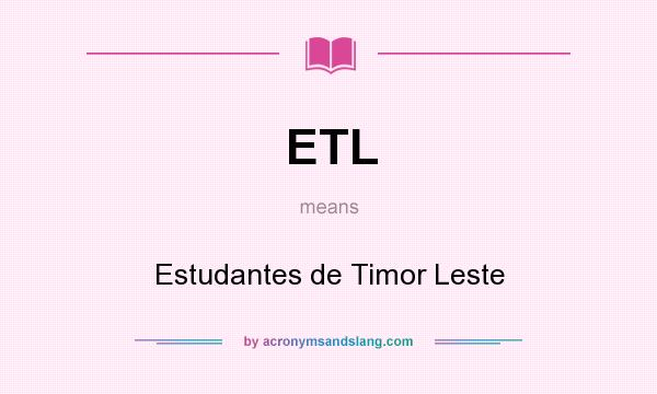 What does ETL mean? It stands for Estudantes de Timor Leste