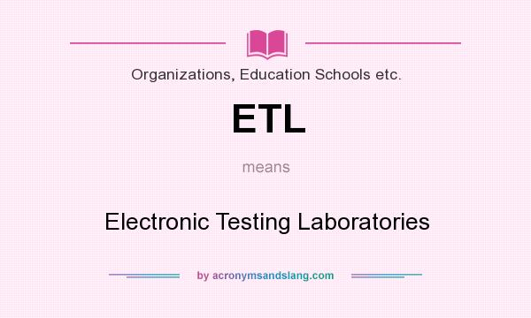 What does ETL mean? It stands for Electronic Testing Laboratories