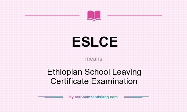 What does ESLCE mean? It stands for Ethiopian School Leaving Certificate Examination