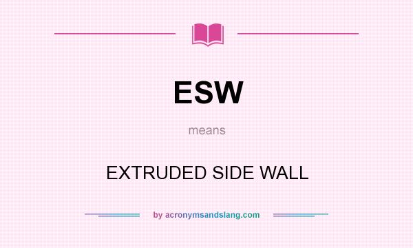 What does ESW mean? It stands for EXTRUDED SIDE WALL